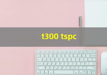 t300 tspc